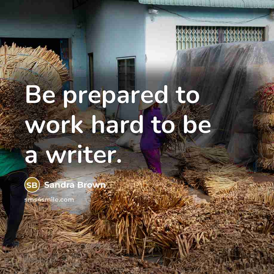 “Be prepared to work hard to be a writer.” quote by Sandra Brown