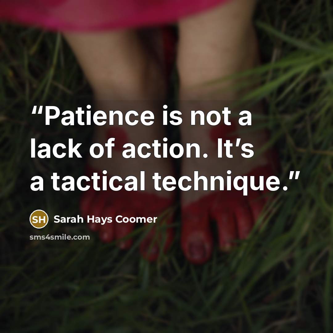 “Patience is not a lack of action. It’s a tactical technique.” quote by Sarah Hays Coomer