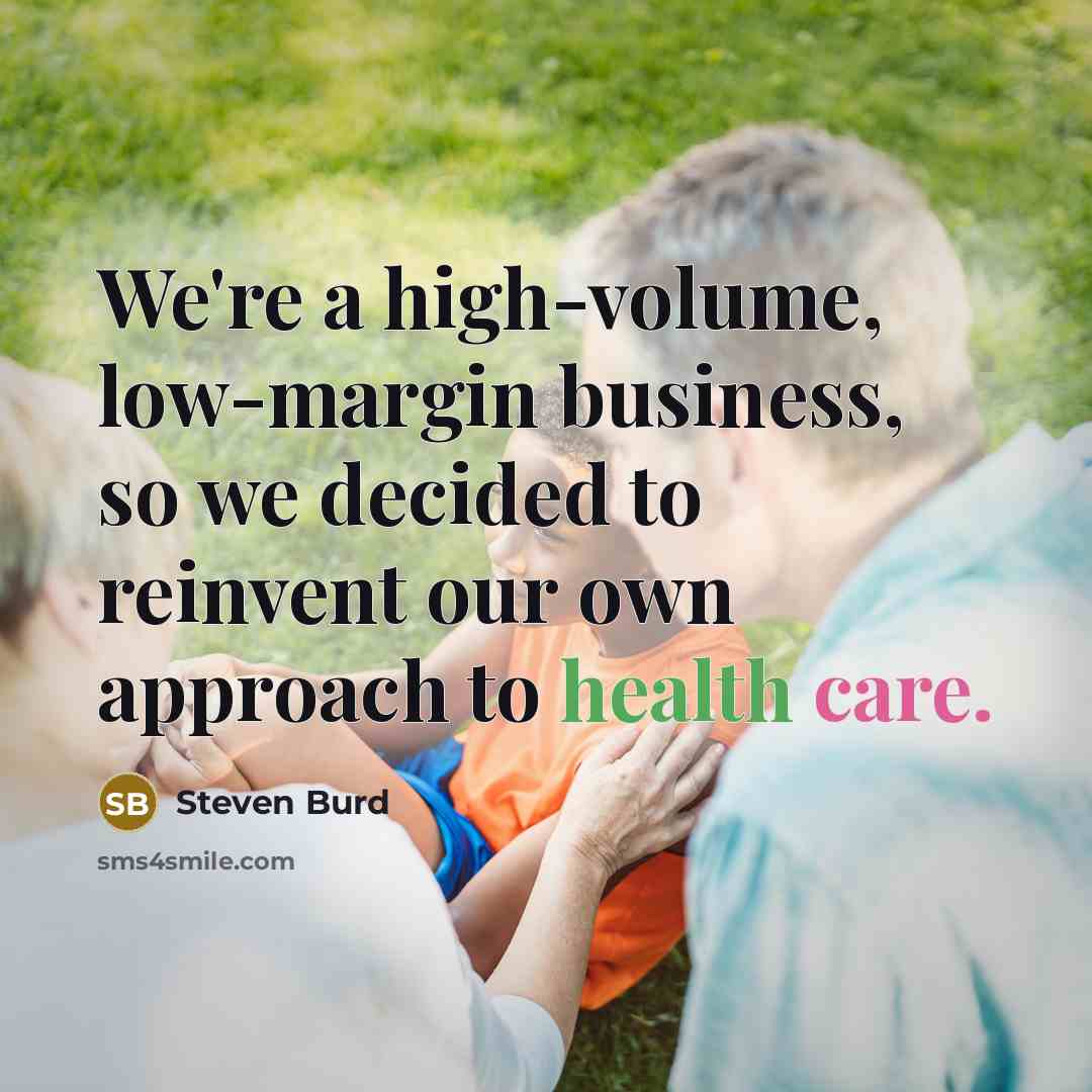 “We're a high-volume, low-margin business, so we decided to reinvent our own approach to health care.” quote by Steven Burd