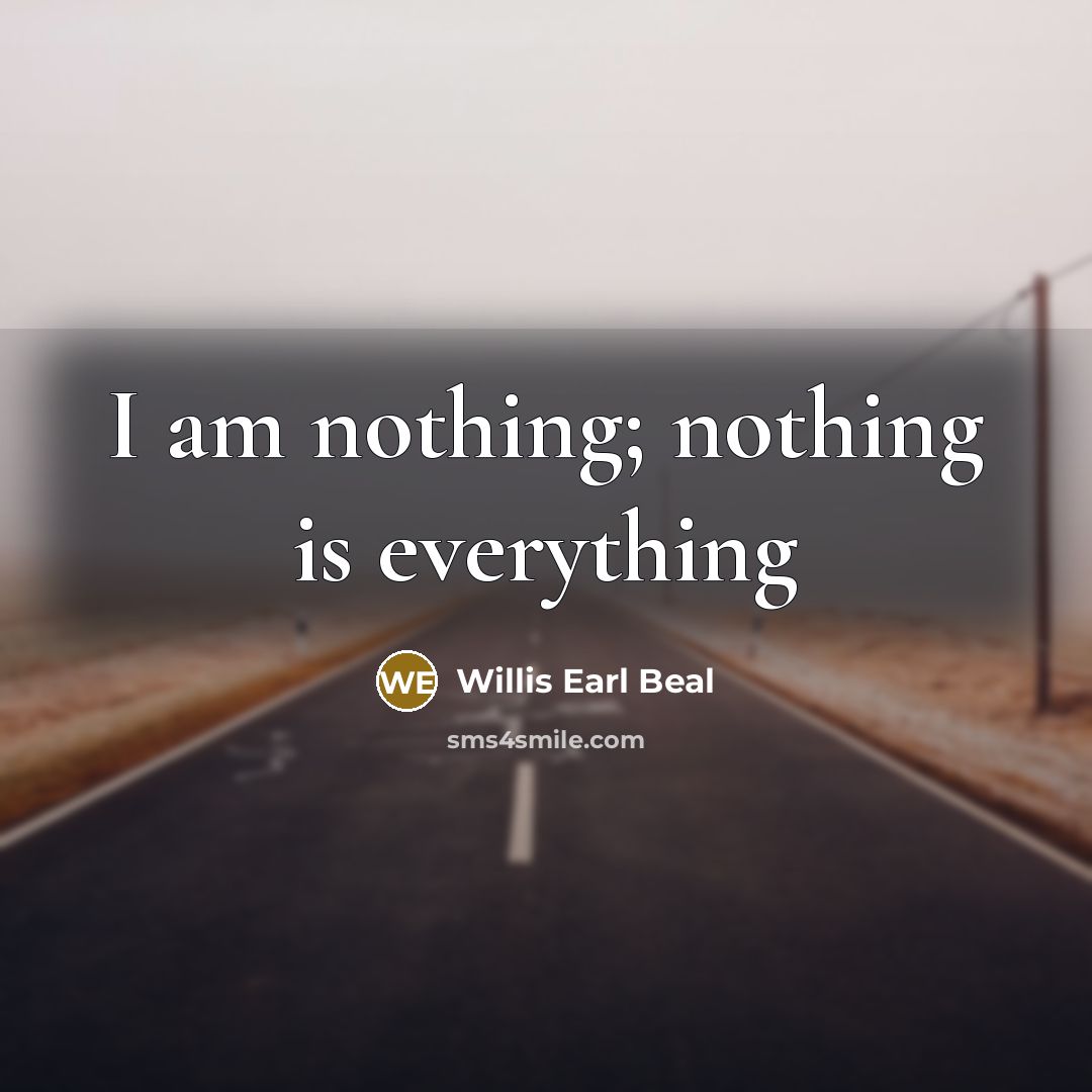 “I am nothing; nothing is everything” quote by Willis Earl Beal