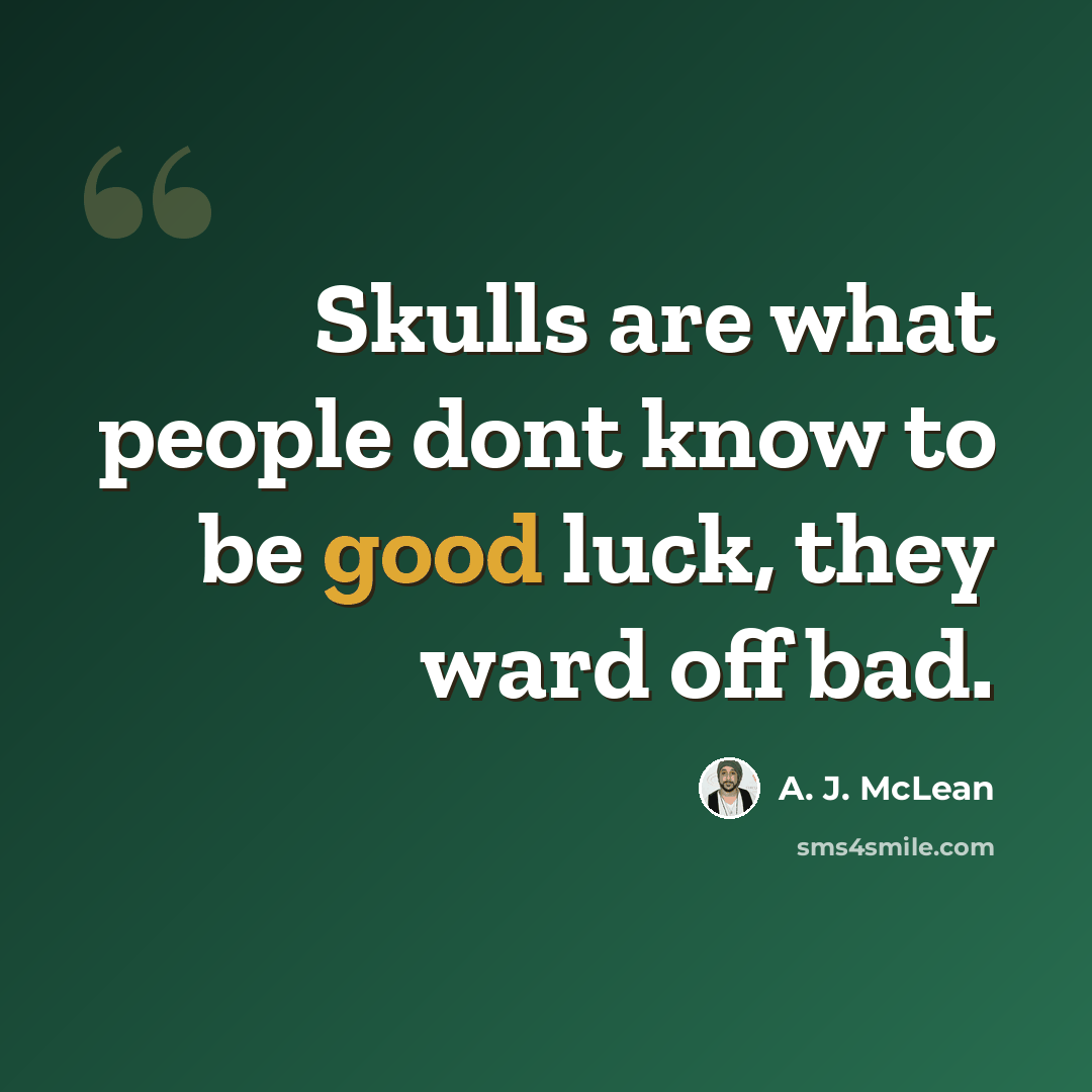 “Skulls are what people dont know to be good luck, they ward off bad.” quote by A. J. McLean