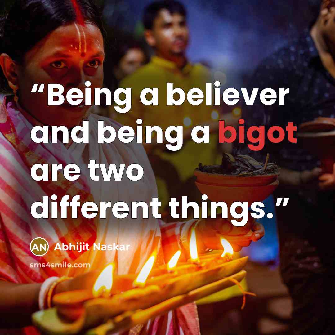 “Being a believer and being a bigot are two different things.” quote by Abhijit Naskar