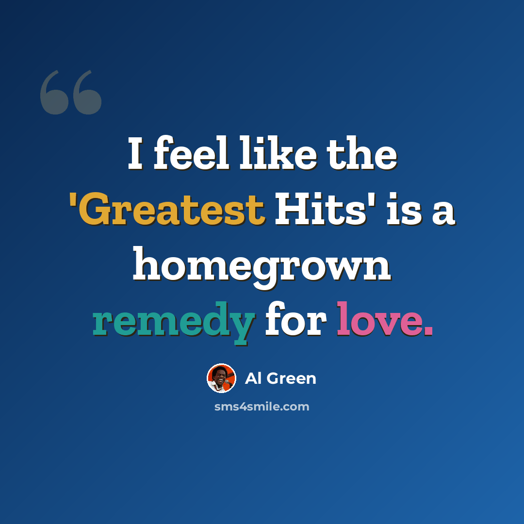 “I feel like the 'Greatest Hits' is a homegrown remedy for love.” quote by Al Green
