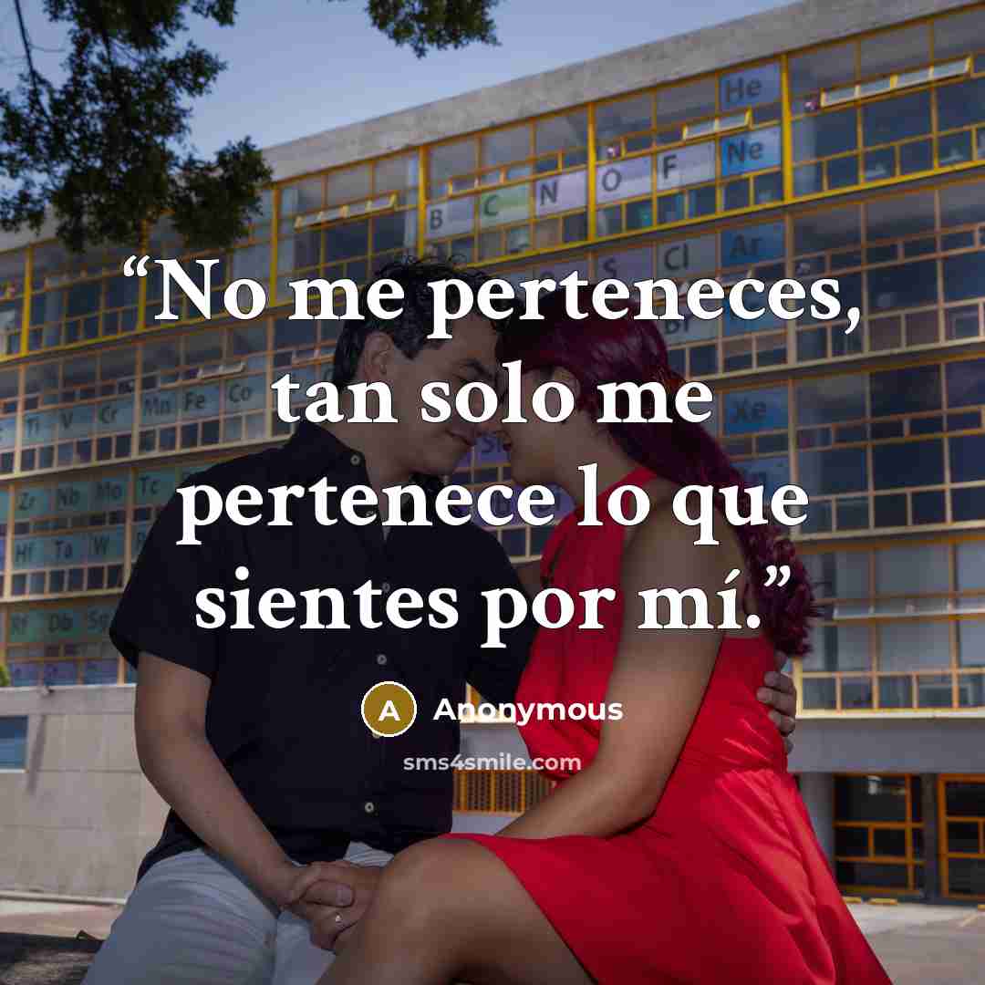 “No me perteneces, tan solo me pertenece lo que sientes por mí.” quote by Anonymous
