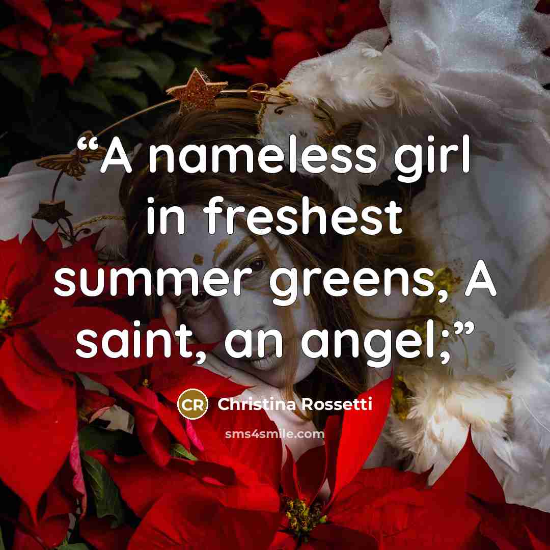 “A nameless girl in freshest summer greens, A saint, an angel;” quote by Christina Rossetti