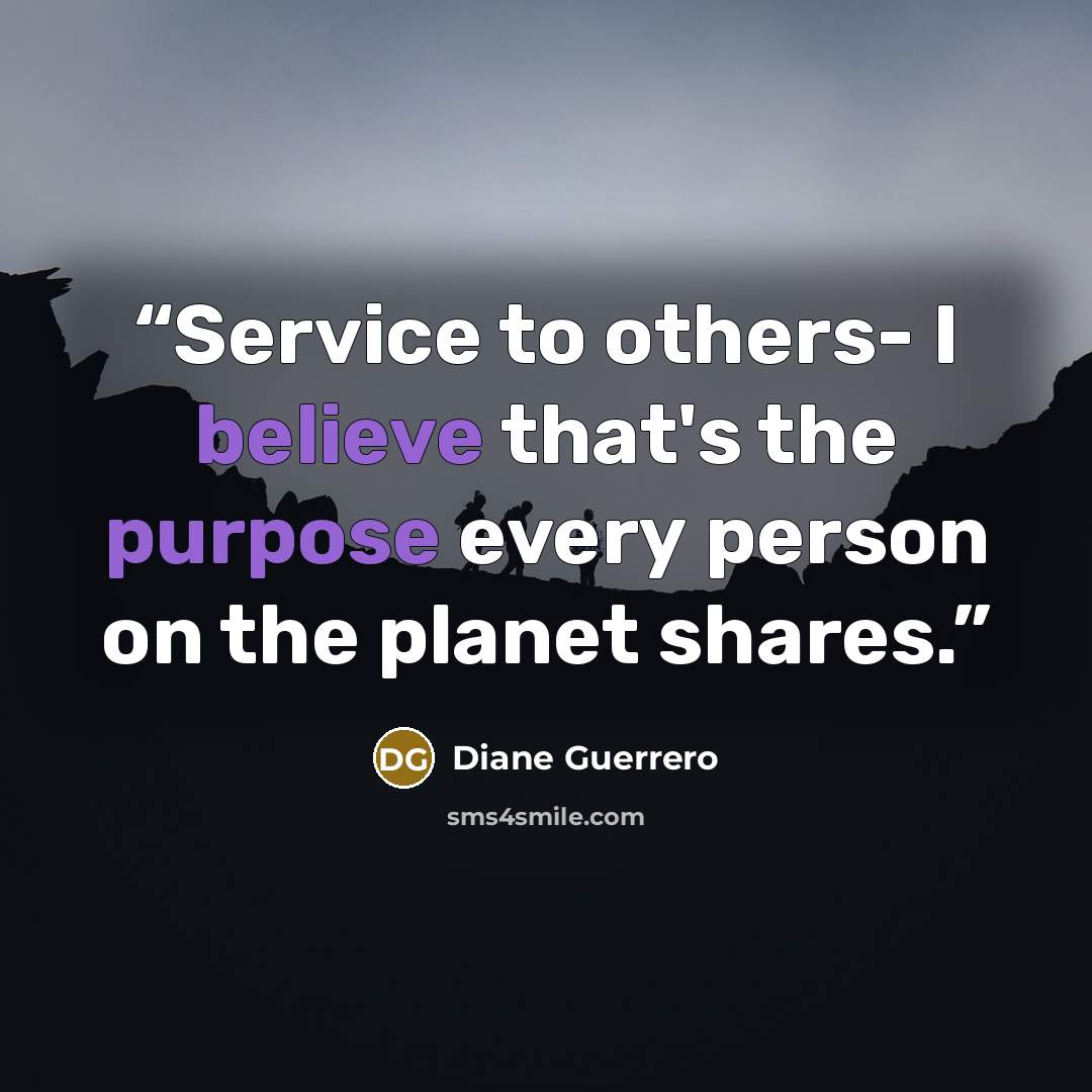 “Service to others- I believe that's the purpose every person on the planet shares.” quote by Diane Guerrero