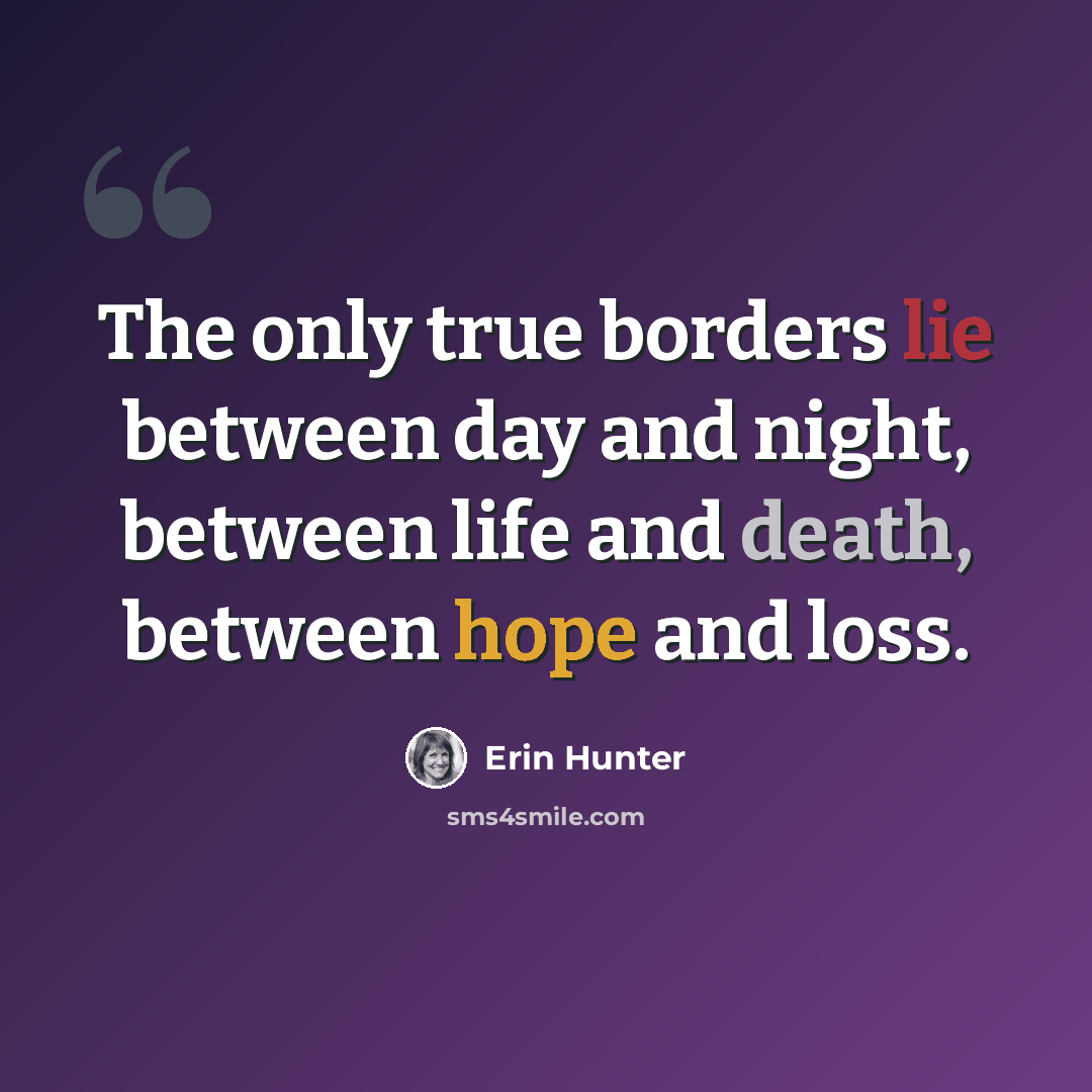 “The only true borders lie between day and night, between life and death, between hope and loss.” quote by Erin Hunter