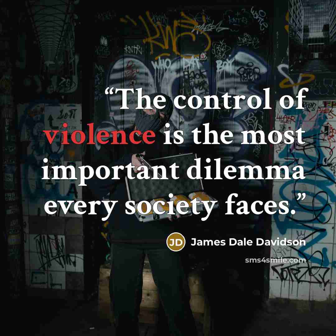“The control of violence is the most important dilemma every society faces.” quote by James Dale Davidson