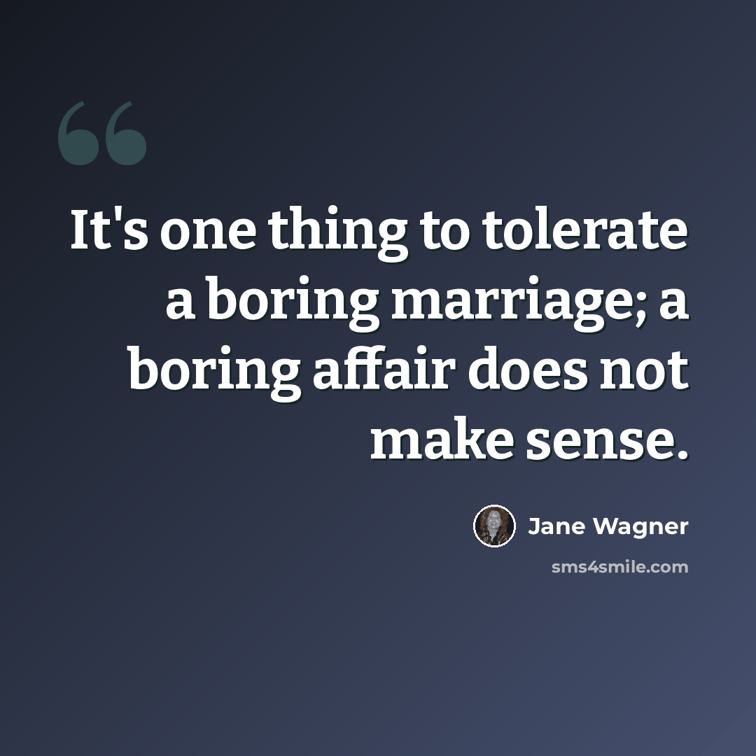“It's one thing to tolerate a boring marriage; a boring affair does not make sense.” quote by Jane Wagner