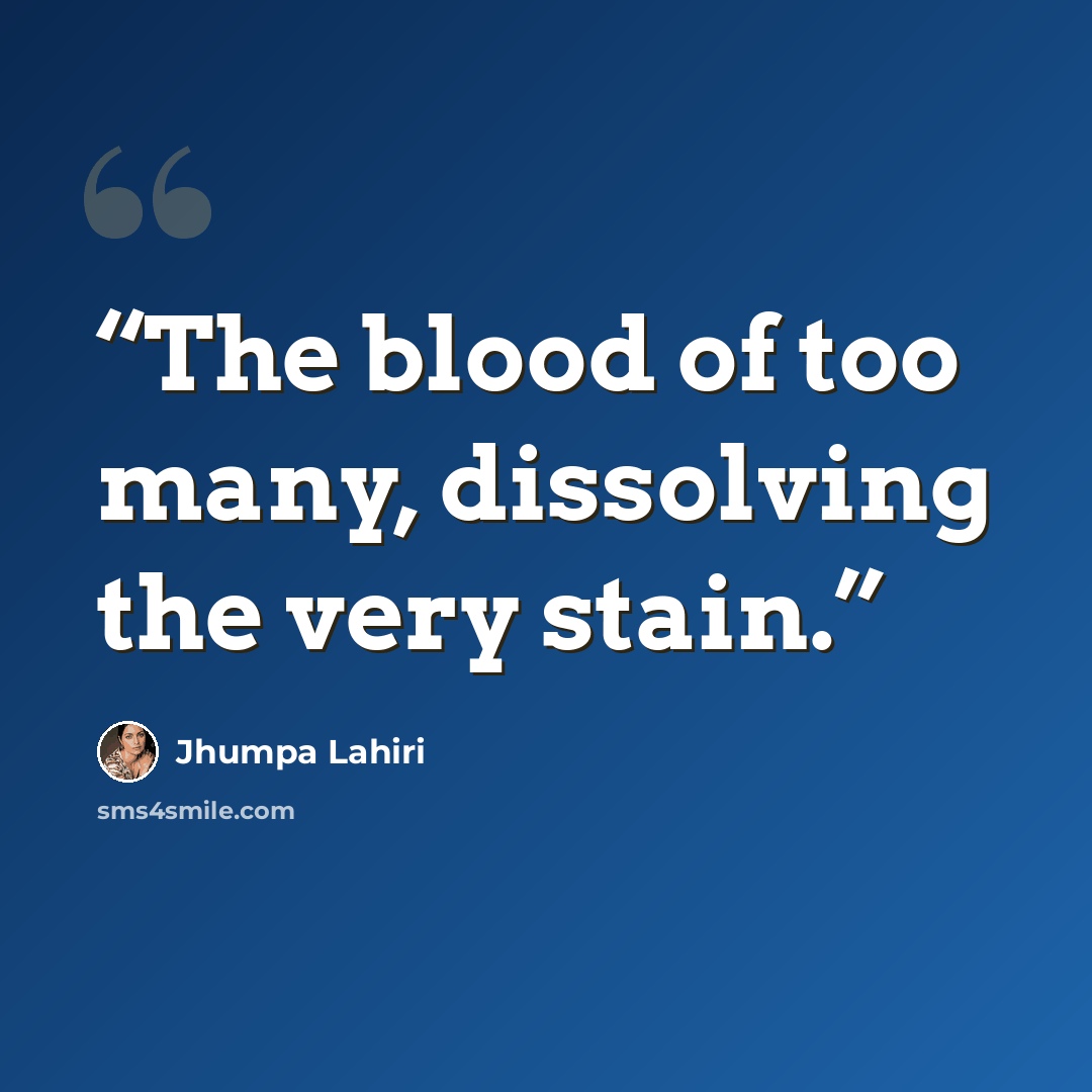“The blood of too many, dissolving the very stain.” quote by Jhumpa Lahiri