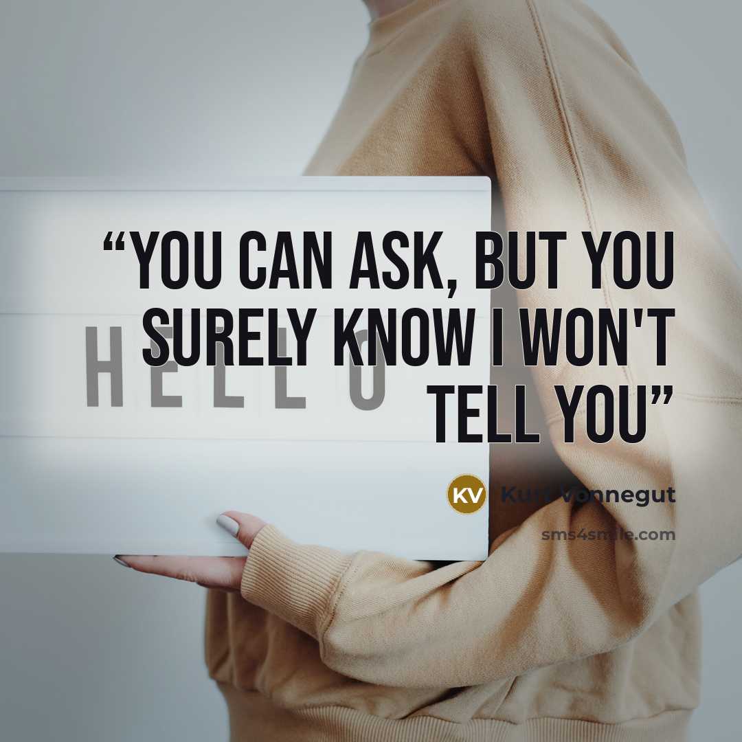 “You can ask, but you surely know I won't tell you” quote by Kurt Vonnegut
