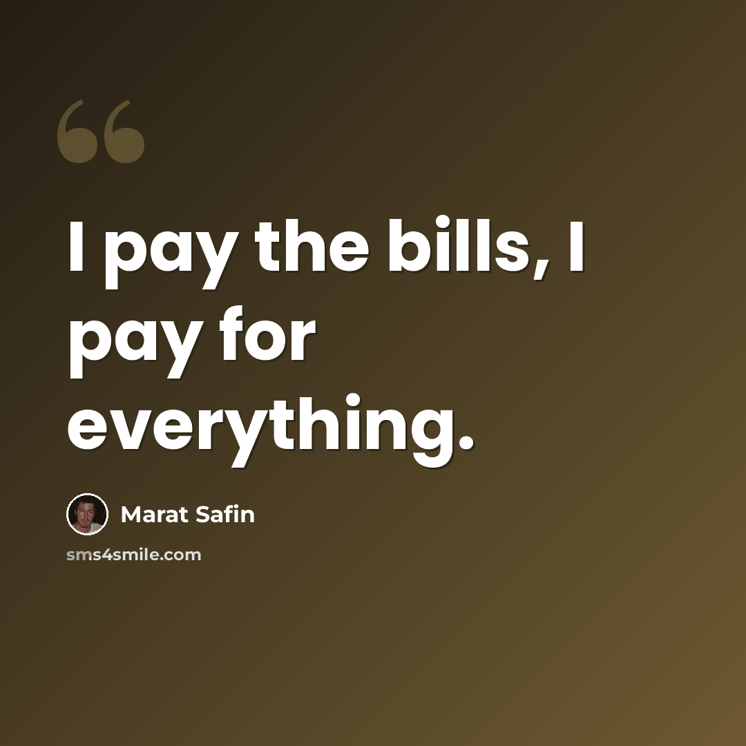 “I pay the bills, I pay for everything.” quote by Marat Safin