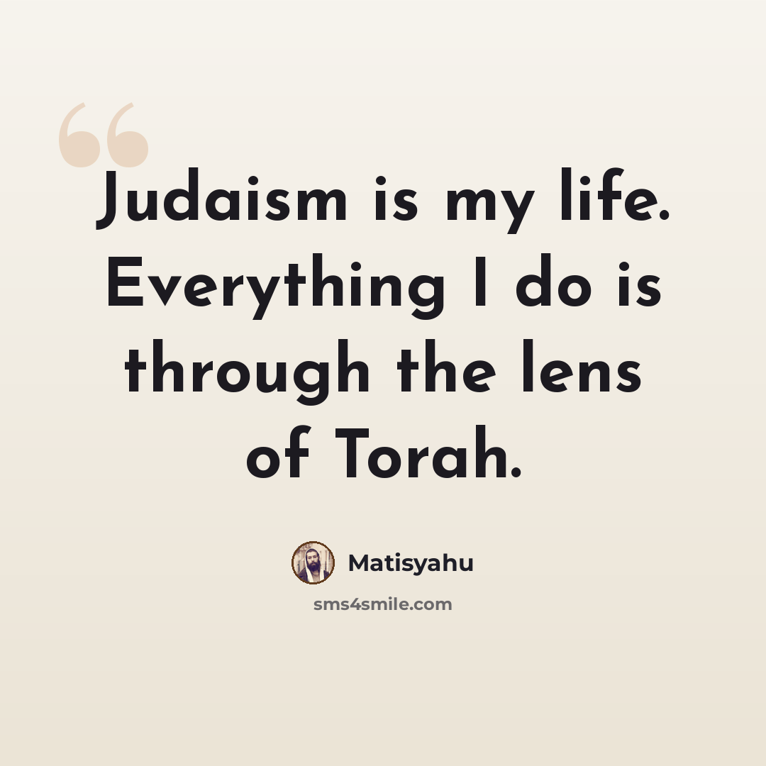 “Judaism is my life. Everything I do is through the lens of Torah.” quote by Matisyahu