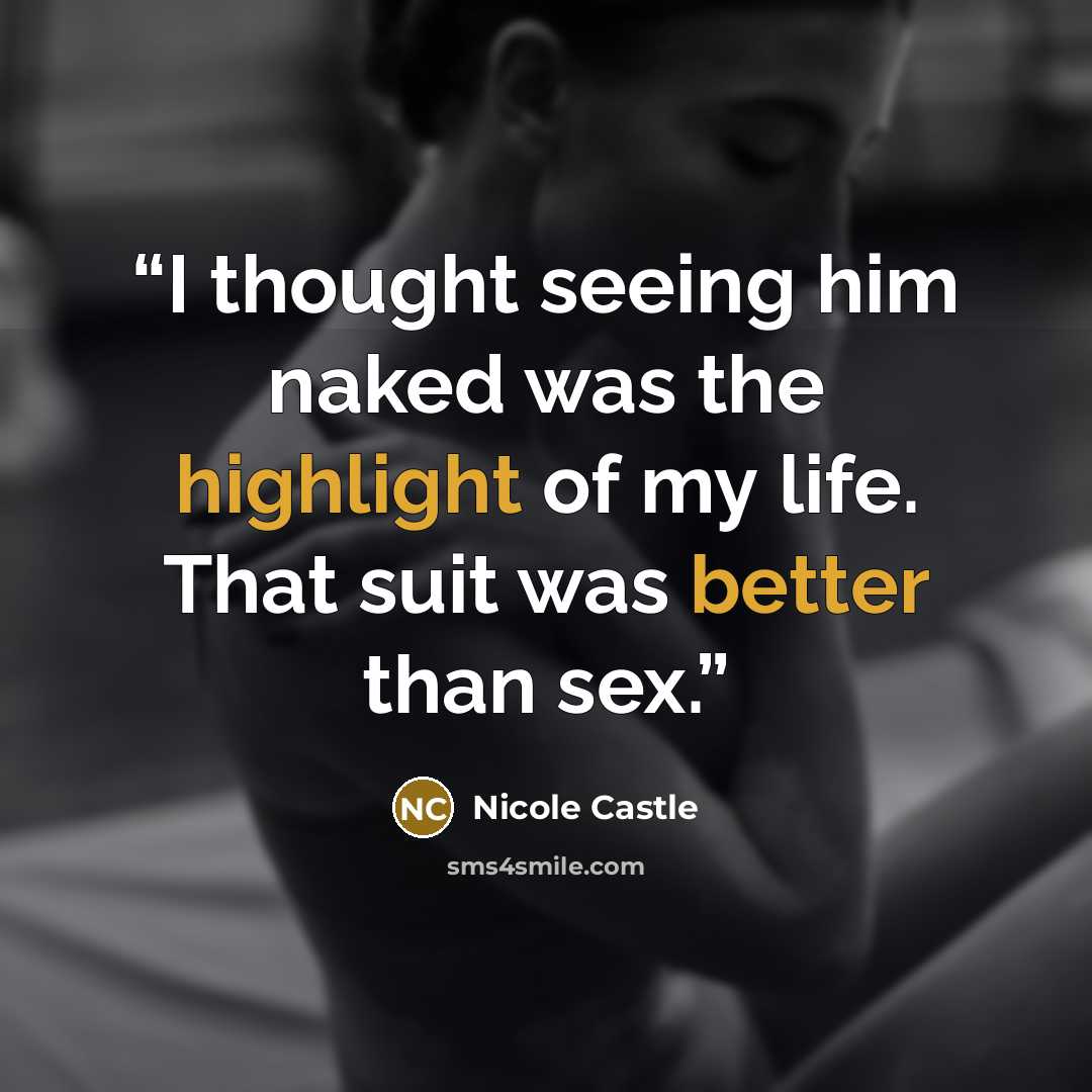 “I thought seeing him naked was the highlight of my life. That suit was better than sex.” quote by Nicole Castle