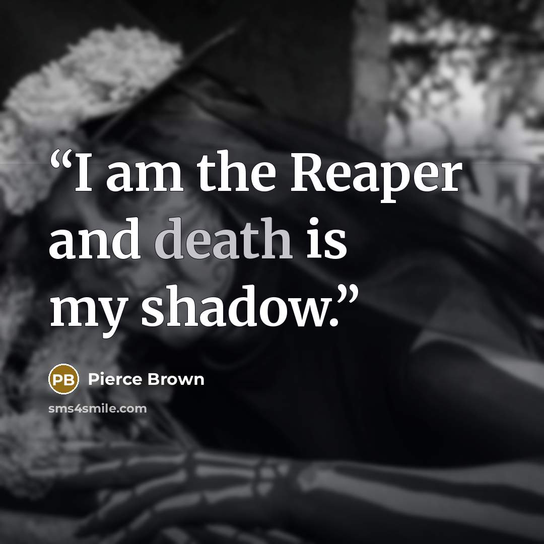 “I am the Reaper and death is my shadow.” quote by Pierce Brown