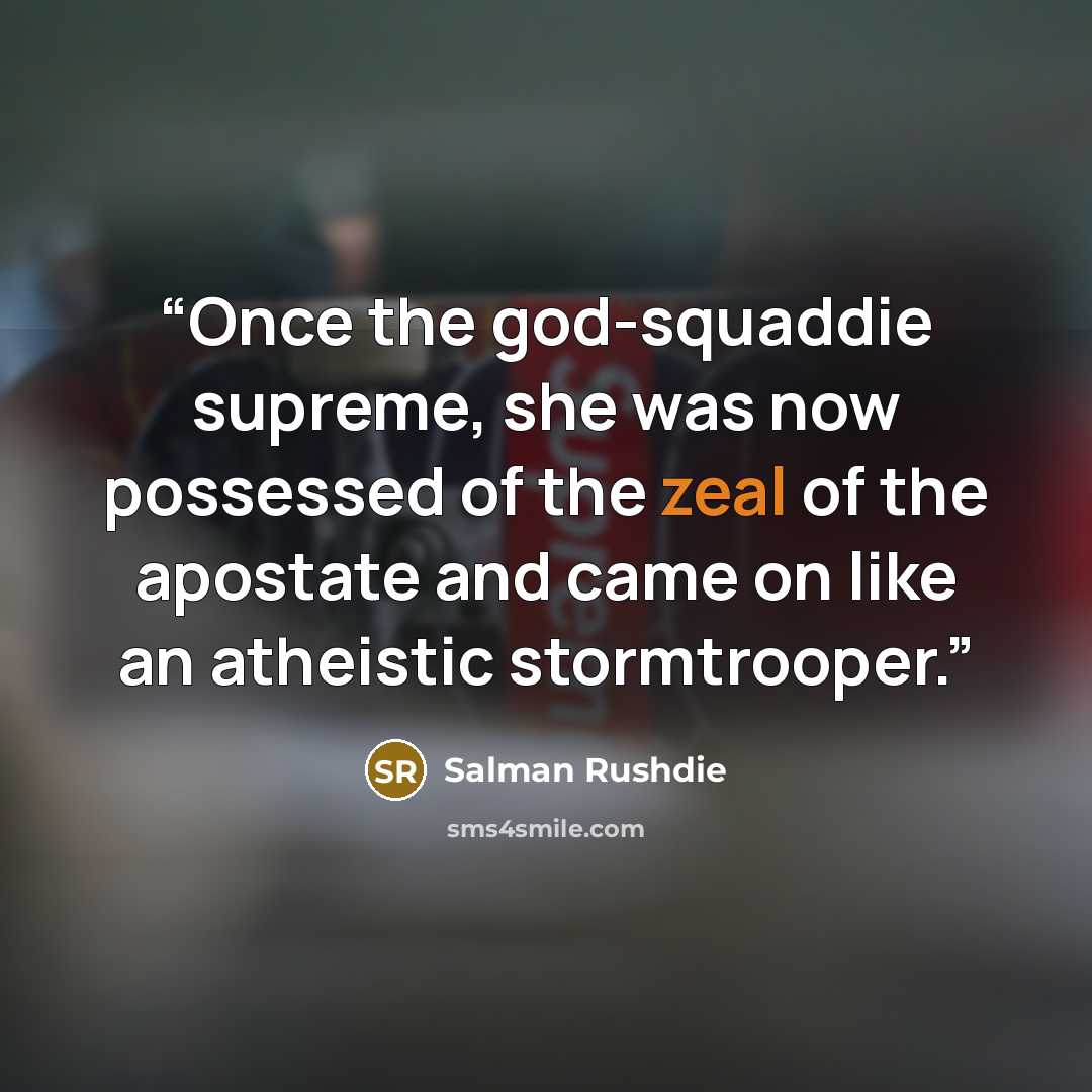 “Once the god-squaddie supreme, she was now possessed of the zeal of the apostate and came on like an atheistic stormtrooper.” quote by Salman Rushdie
