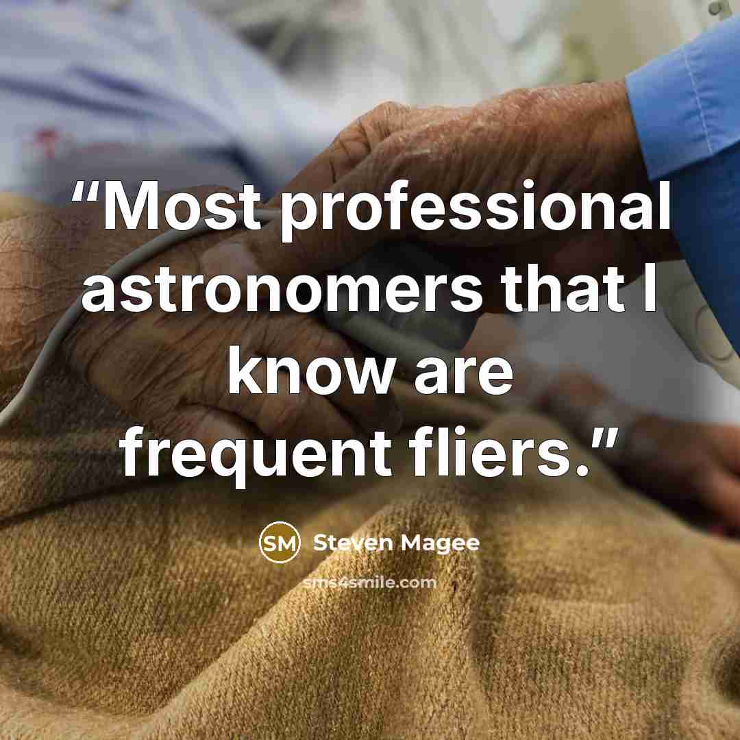 “Most professional astronomers that I know are frequent fliers.” quote by Steven Magee