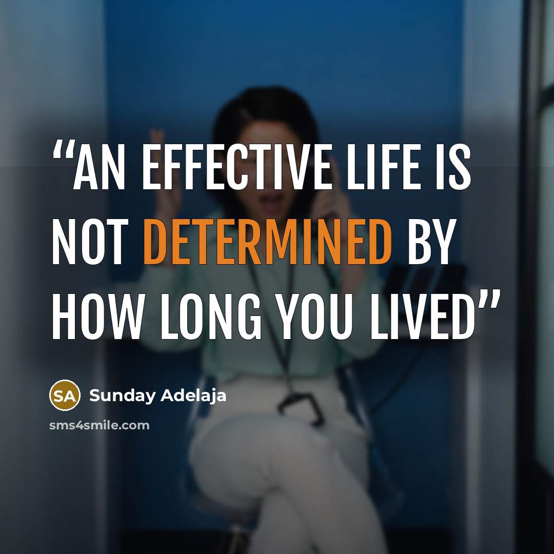 “An effective life is not determined by how long you lived” quote by Sunday Adelaja