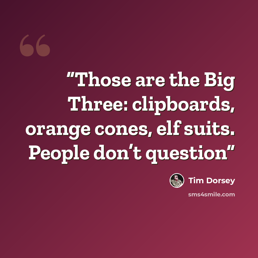 “Those are the Big Three: clipboards, orange cones, elf suits. People don’t question” quote by Tim Dorsey