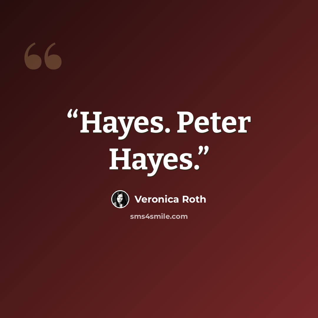“Hayes. Peter Hayes.” quote by Veronica Roth