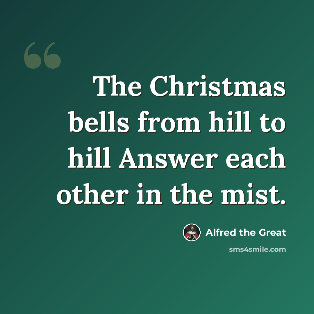 “The Christmas bells from hill to hill Answer each other in the mist.” quote by Alfred the Great