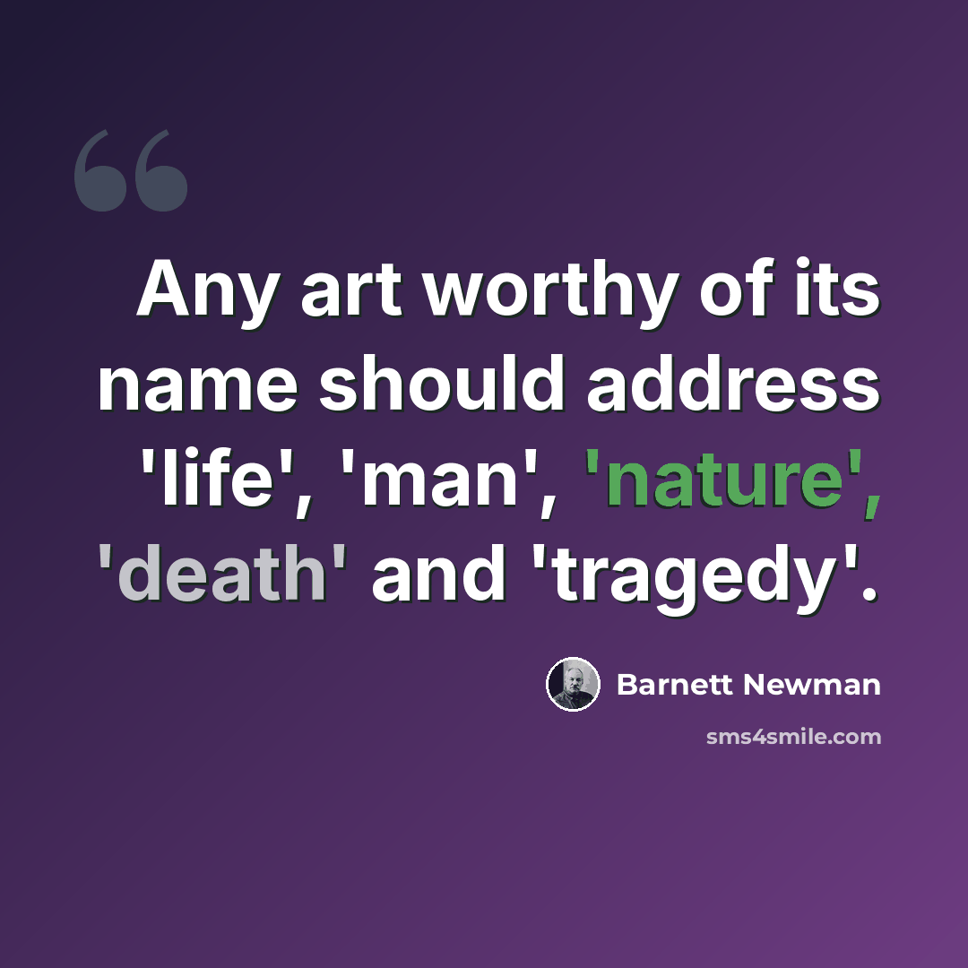 “Any art worthy of its name should address 'life', 'man', 'nature', 'death' and 'tragedy'.” quote by Barnett Newman