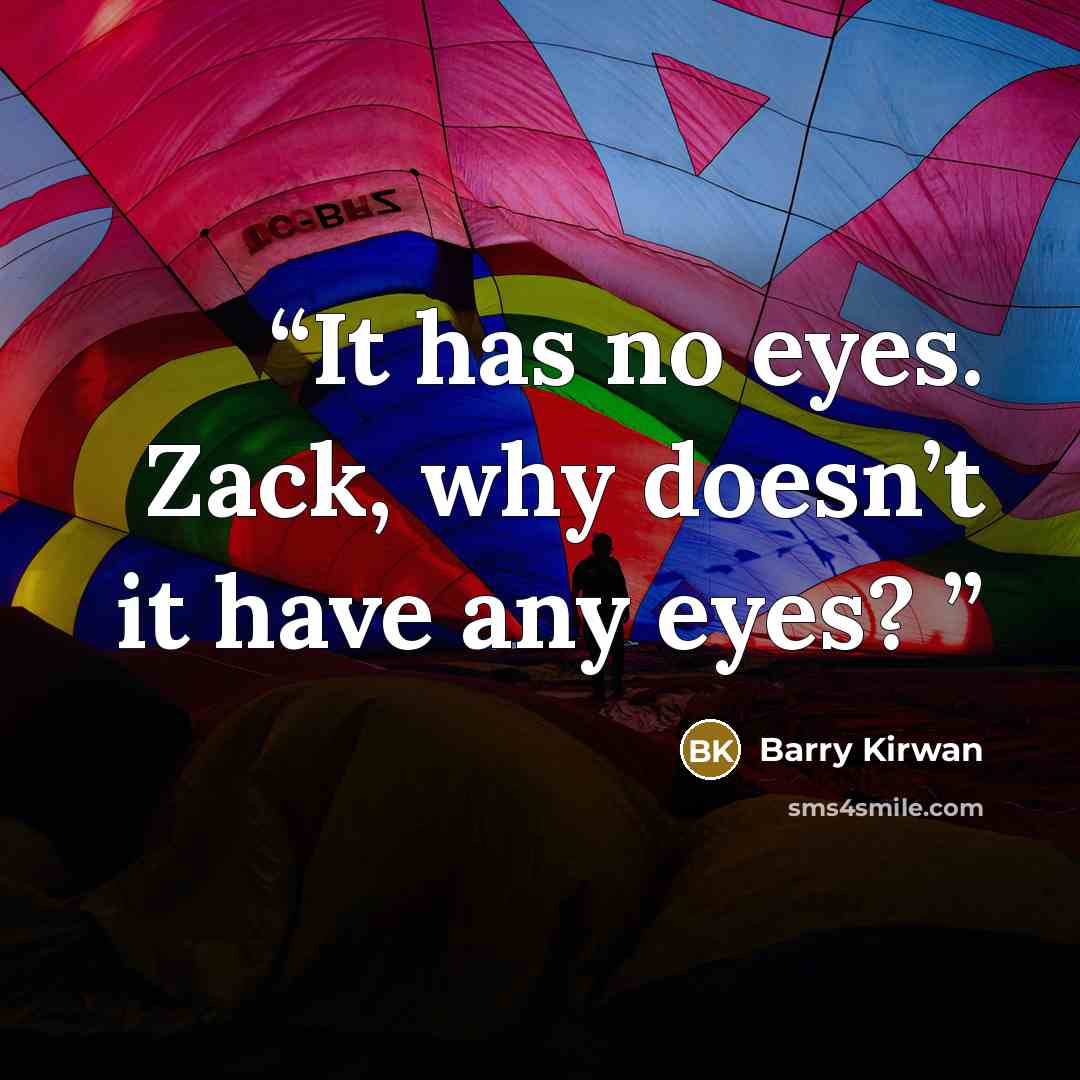 “It has no eyes. Zack, why doesn’t it have any eyes?” quote by Barry Kirwan