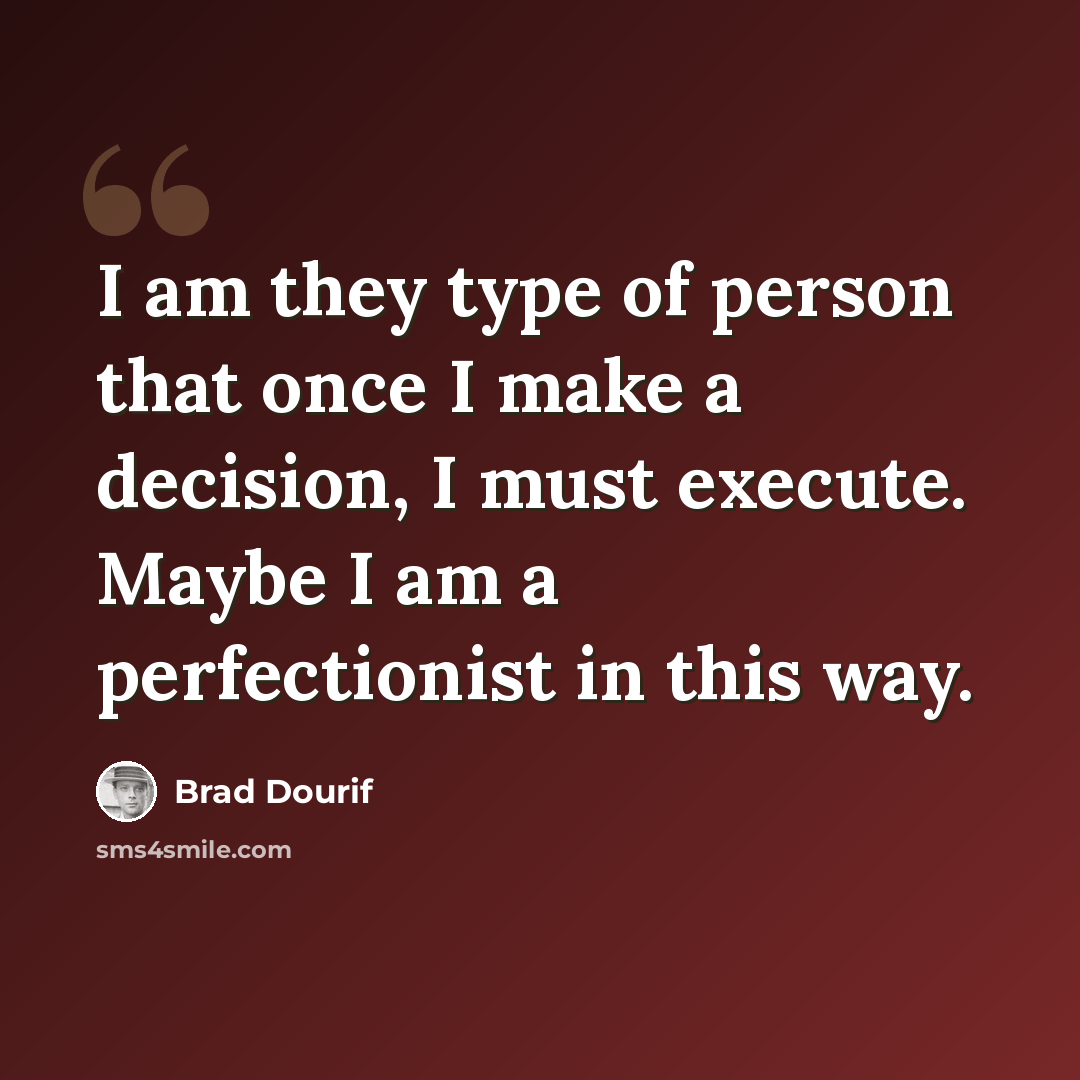 “I am they type of person that once I make a decision, I must execute. Maybe I am a perfectionist in this way.” quote by Brad Dourif