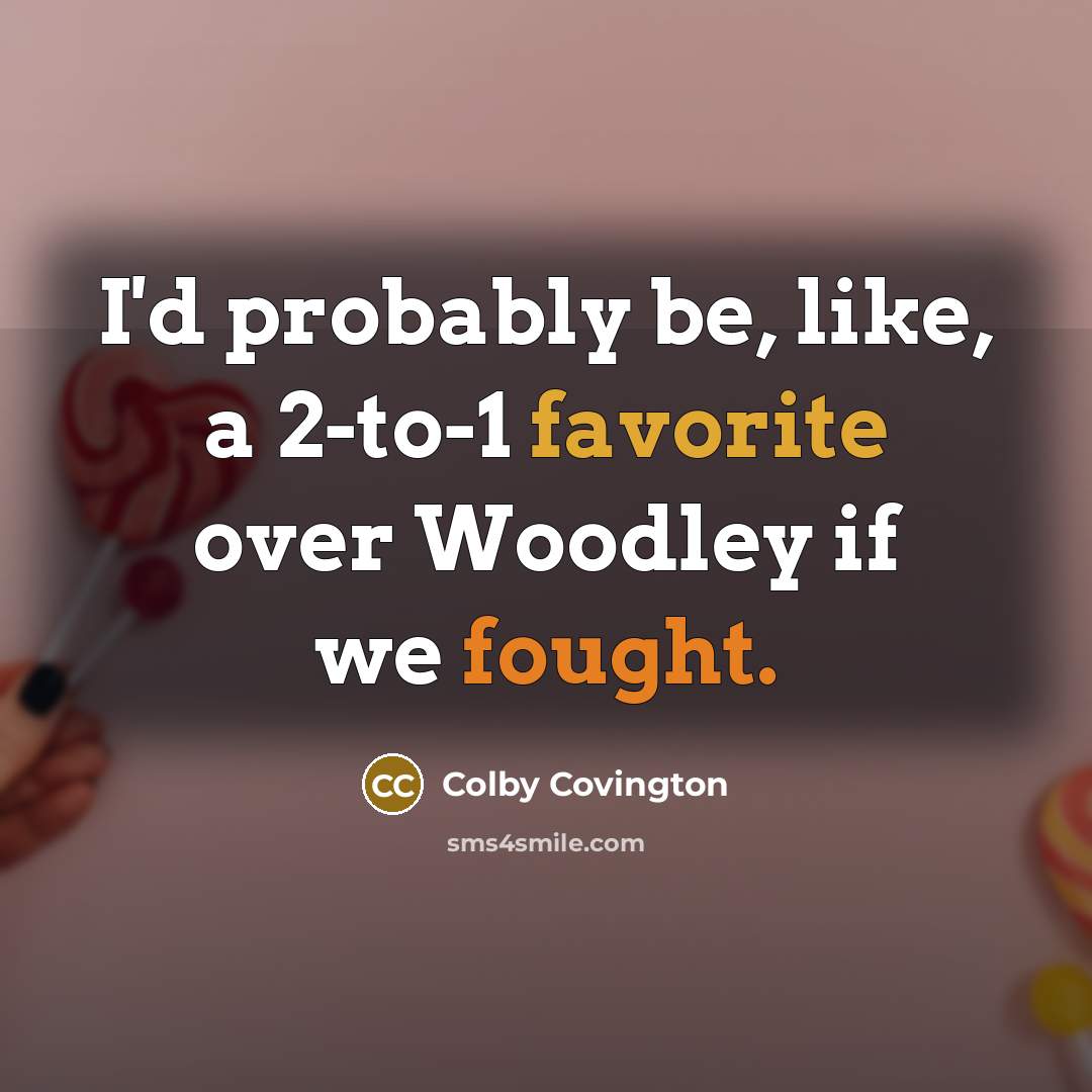 “I'd probably be, like, a 2-to-1 favorite over Woodley if we fought.” quote by Colby Covington