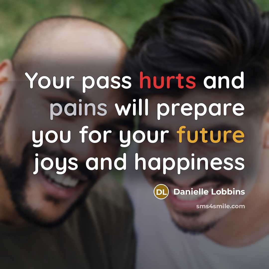 “Your pass hurts and pains will prepare you for your future joys and happiness” quote by Danielle Lobbins