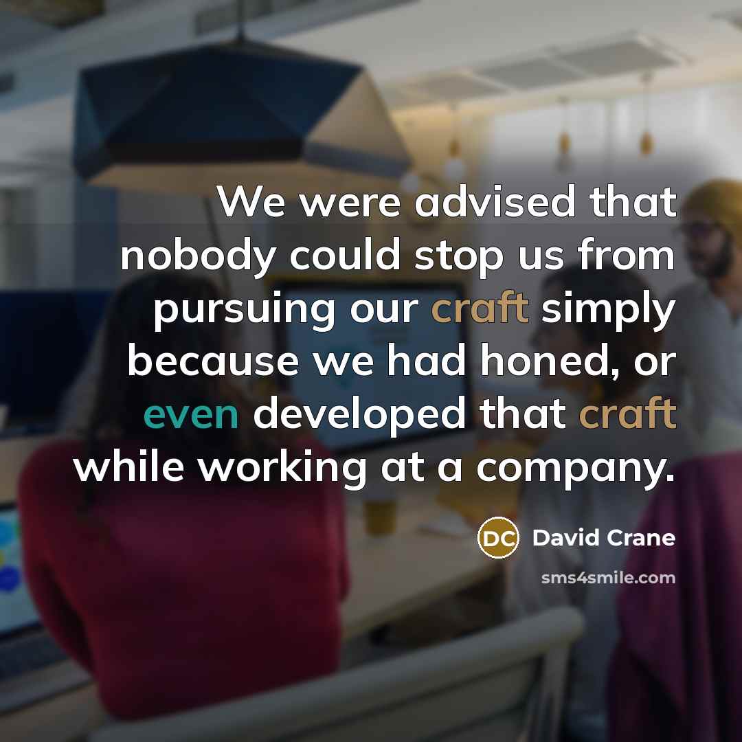 “We were advised that nobody could stop us from pursuing our craft simply because we had honed, or even developed that craft while working at a company.” quote by David Crane