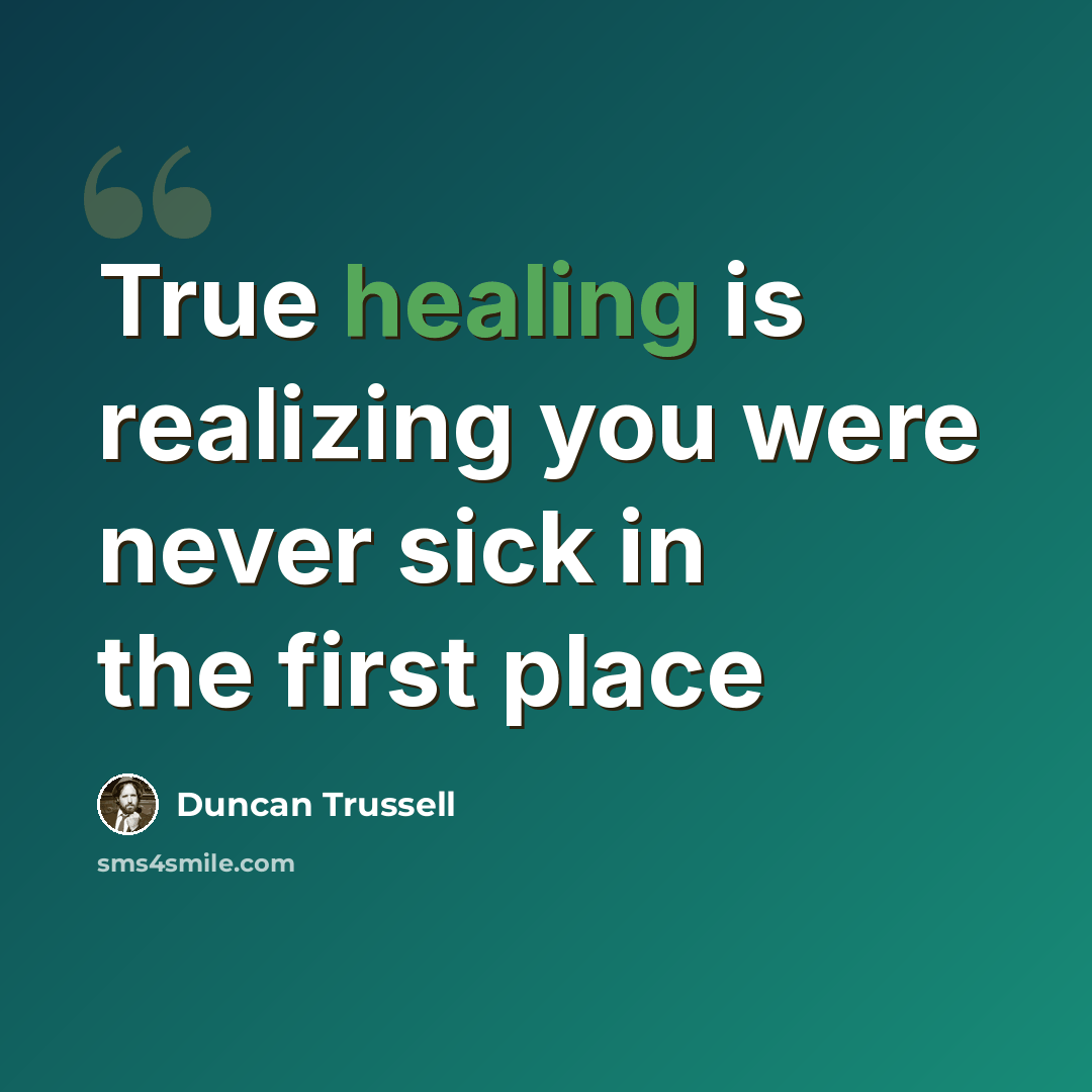 “True healing is realizing you were never sick in the first place” quote by Duncan Trussell