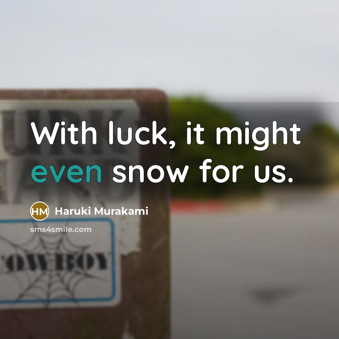 “With luck, it might even snow for us.” quote by Haruki Murakami