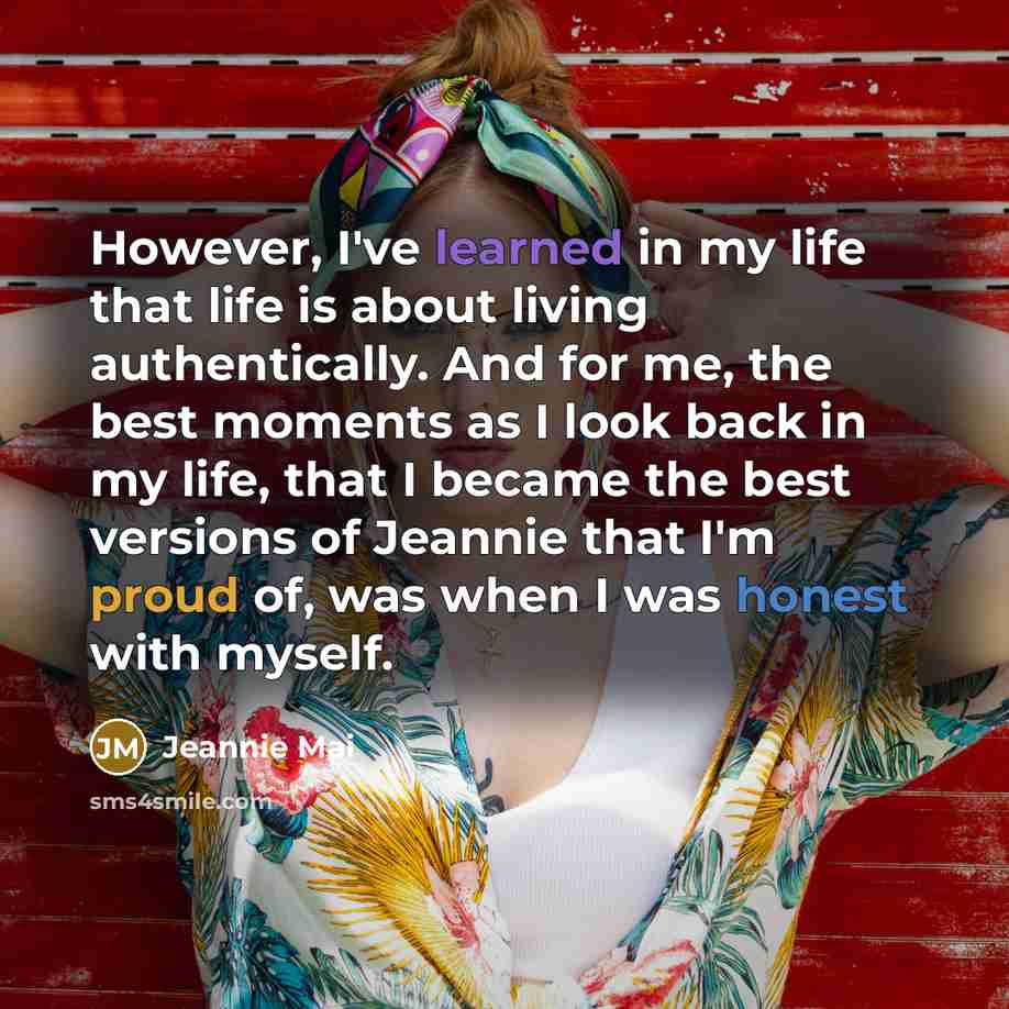 “However, I've learned in my life that life is about living authentically. And for me, the best moments as I look back in my life, that I became the best versions of Jeannie that I'm proud of, was when I was honest with myself.” quote by Jeannie Mai