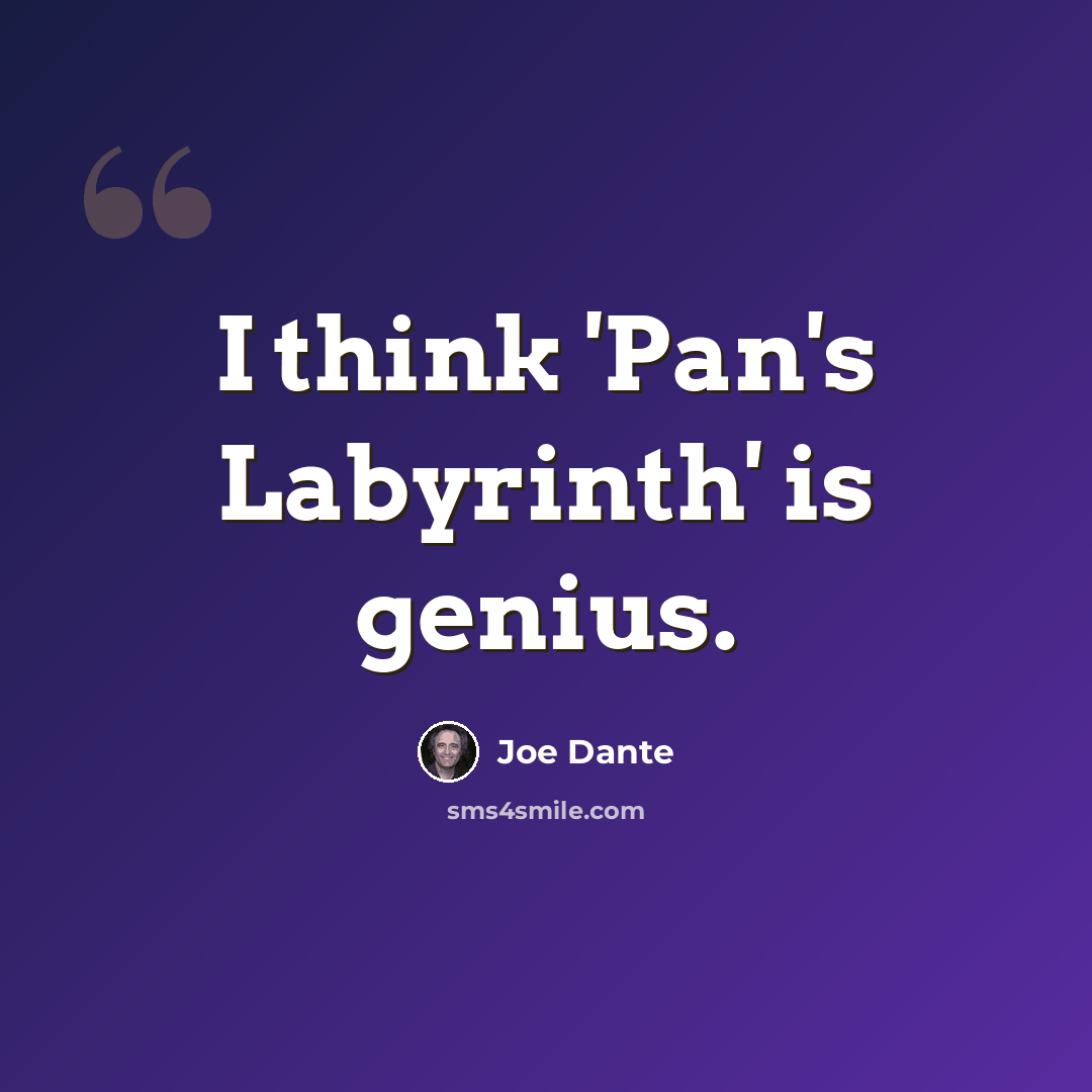 “I think 'Pan's Labyrinth' is genius.” quote by Joe Dante
