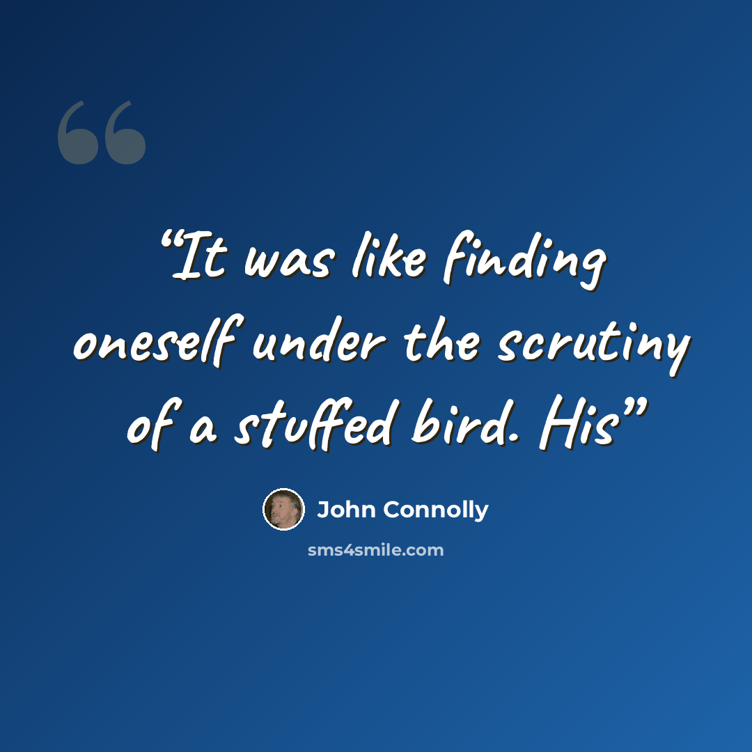 “It was like finding oneself under the scrutiny of a stuffed bird. His” quote by John Connolly