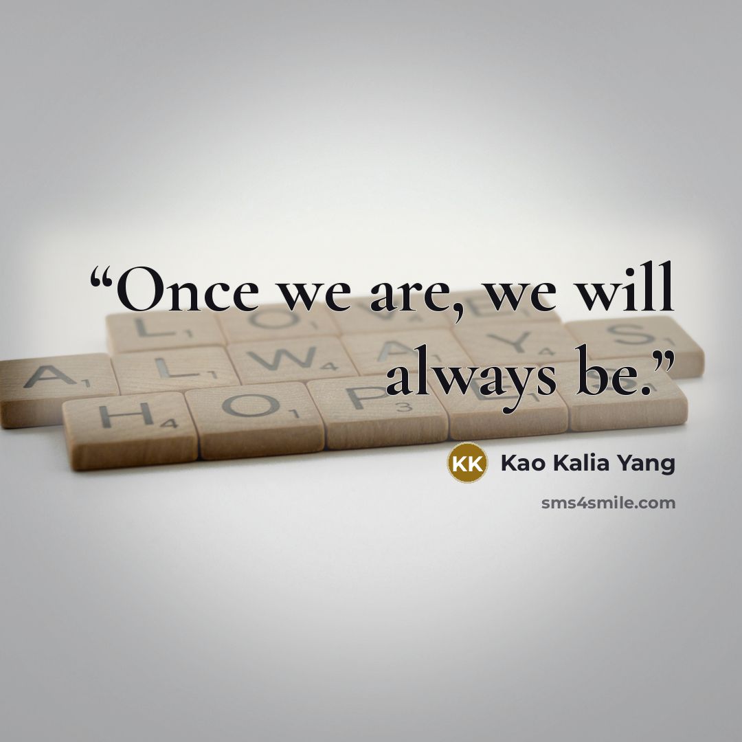 “Once we are, we will always be.” quote by Kao Kalia Yang