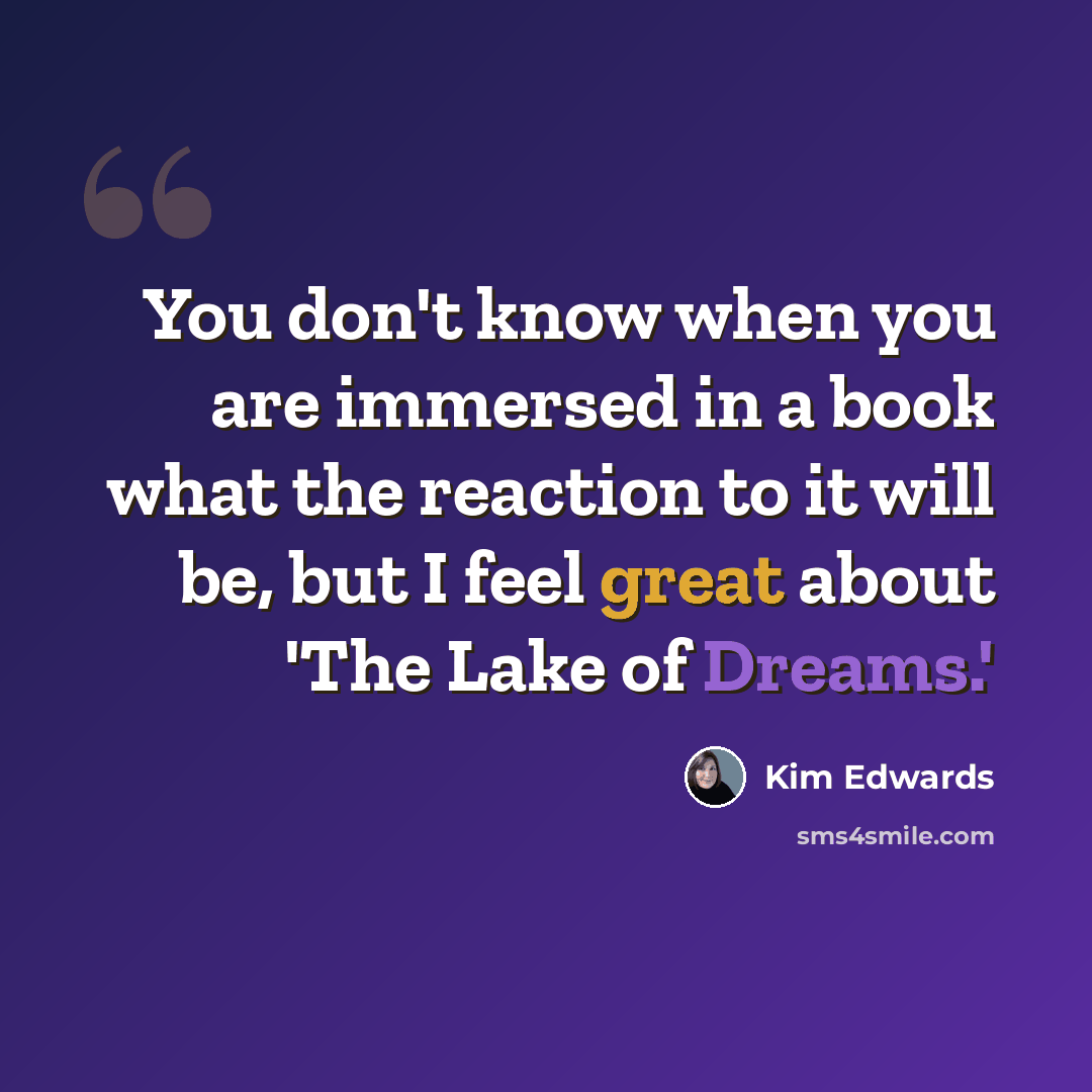 “You don't know when you are immersed in a book what the reaction to it will be, but I feel great about 'The Lake of Dreams.'” quote by Kim Edwards