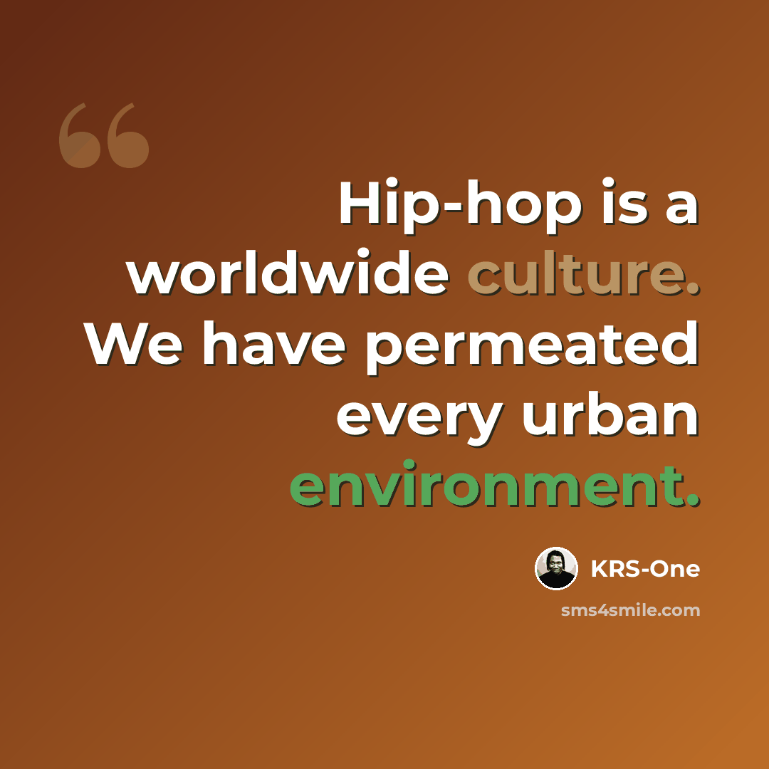 “Hip-hop is a worldwide culture. We have permeated every urban environment.” quote by KRS-One