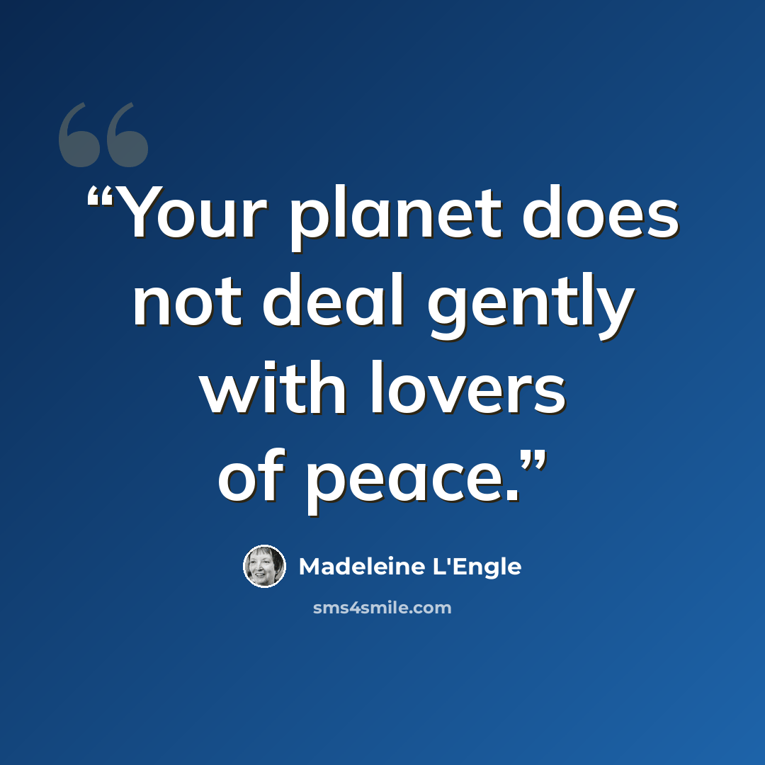 “Your planet does not deal gently with lovers of peace.” quote by Madeleine L'Engle