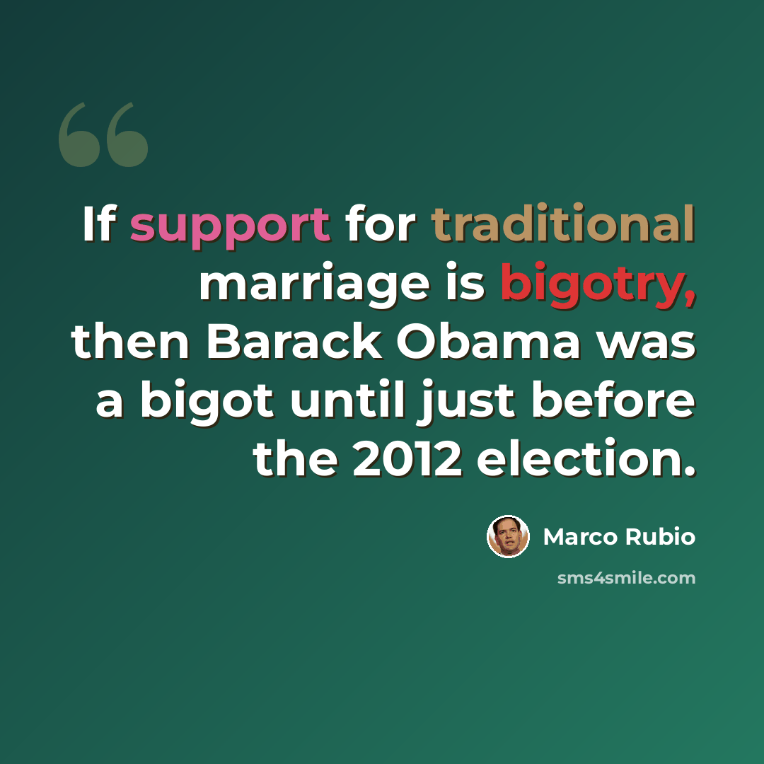 “If support for traditional marriage is bigotry, then Barack Obama was a bigot until just before the 2012 election.” quote by Marco Rubio