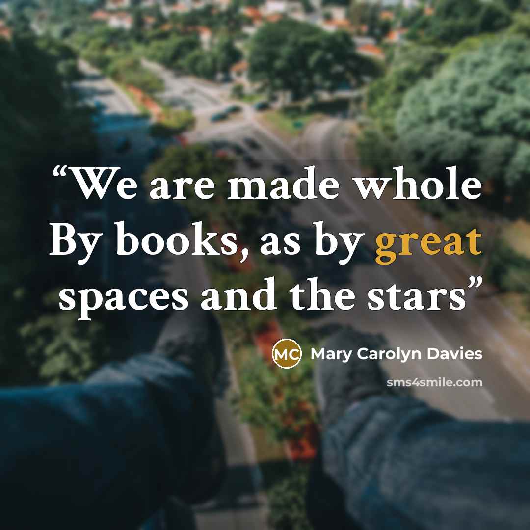 “We are made whole By books, as by great spaces and the stars” quote by Mary Carolyn Davies