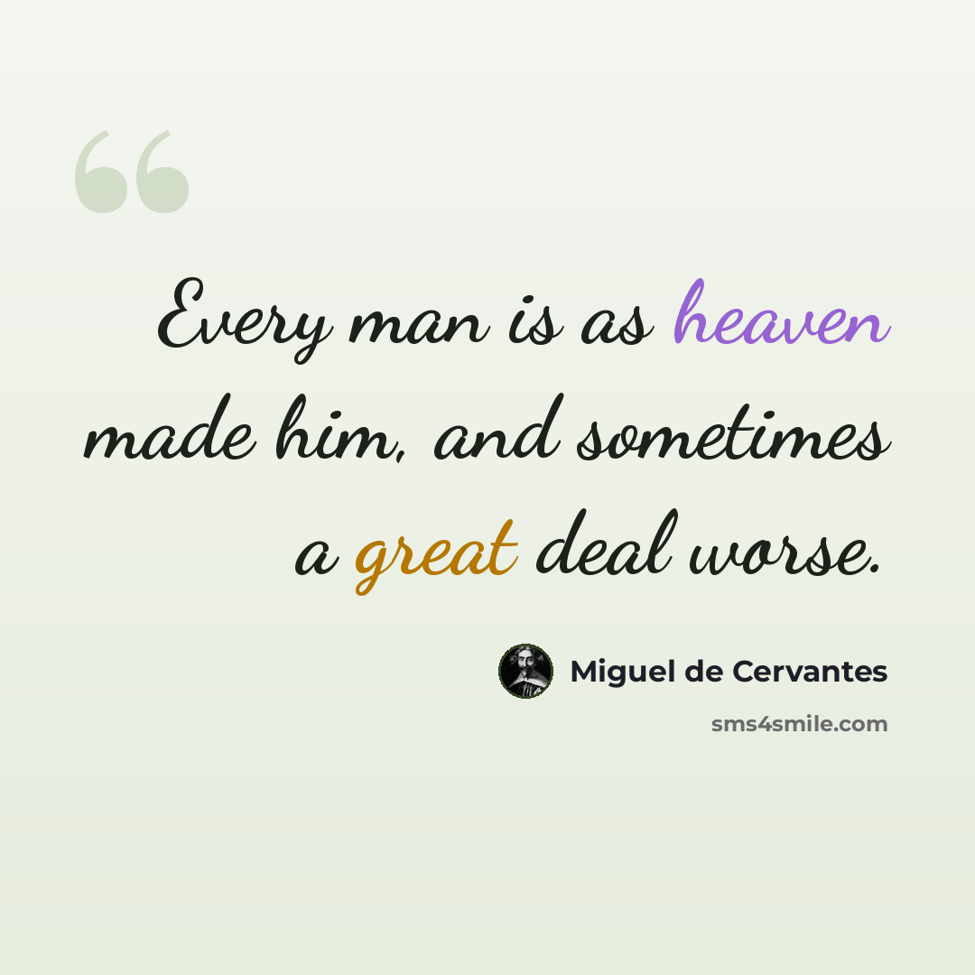 “Every man is as heaven made him, and sometimes a great deal worse.” quote by Miguel de Cervantes