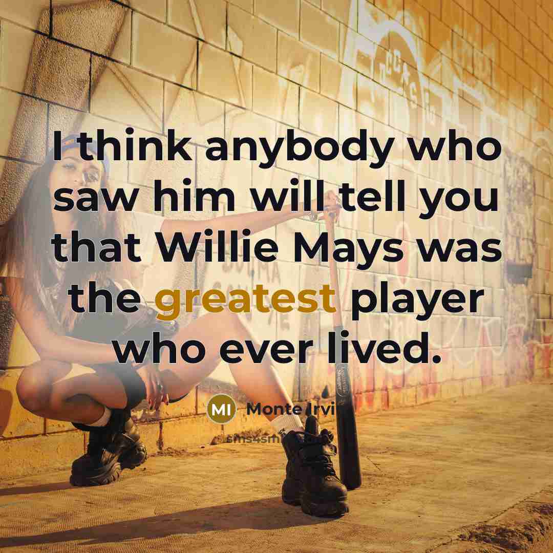 “I think anybody who saw him will tell you that Willie Mays was the greatest player who ever lived.” quote by Monte Irvin