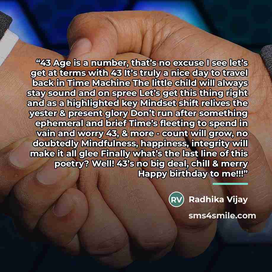 “43 Age is a number, that’s no excuse I see let’s get at terms with 43 It’s truly a nice day to travel back in Time Machine The little child will always stay sound and on spree Let’s get this thing right and as a highlighted key Mindset shift relives the yester & present glory Don’t run after…” quote by Radhika Vijay