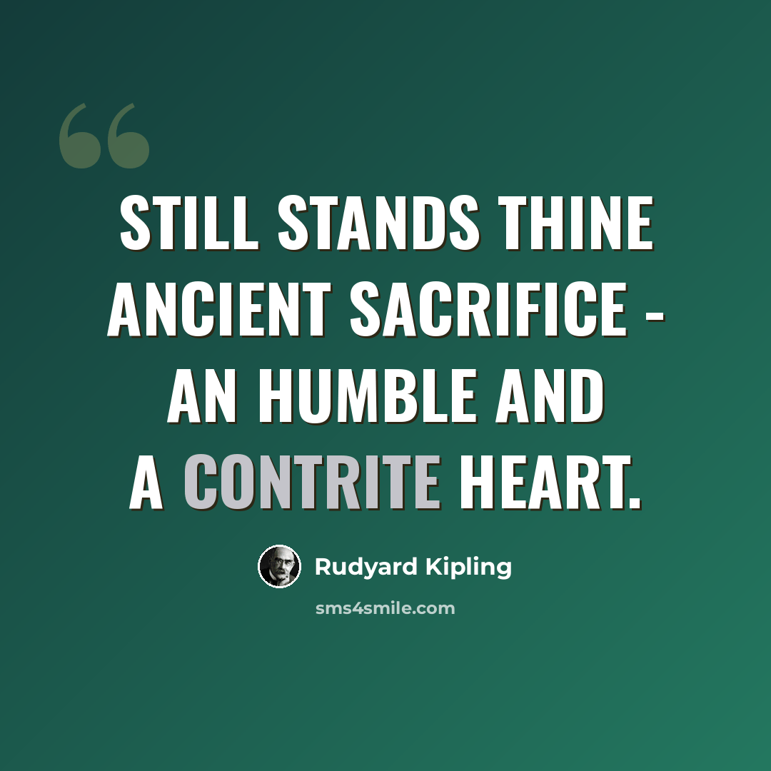 “Still stands thine ancient sacrifice - An humble and a contrite heart.” quote by Rudyard Kipling