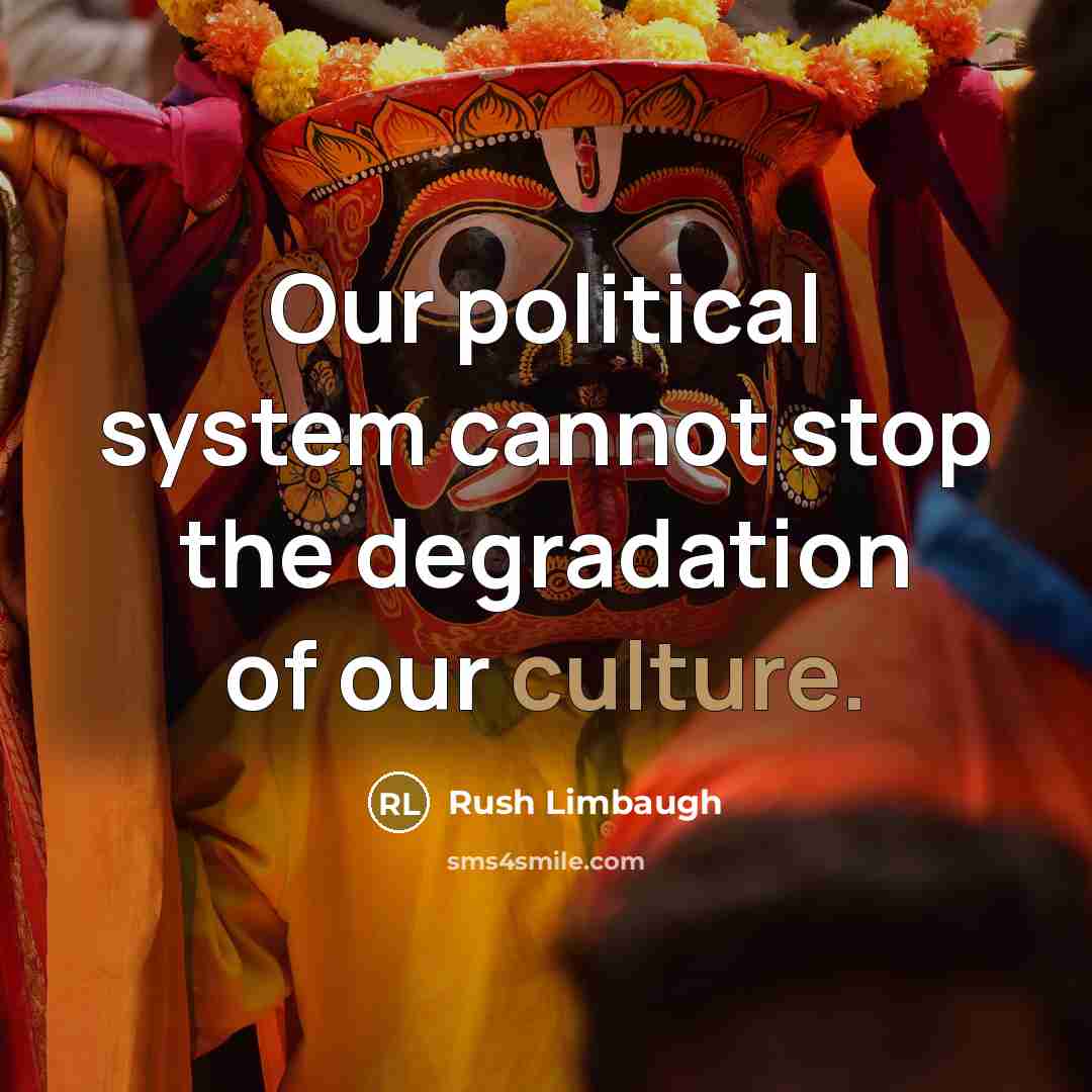 “Our political system cannot stop the degradation of our culture.” quote by Rush Limbaugh