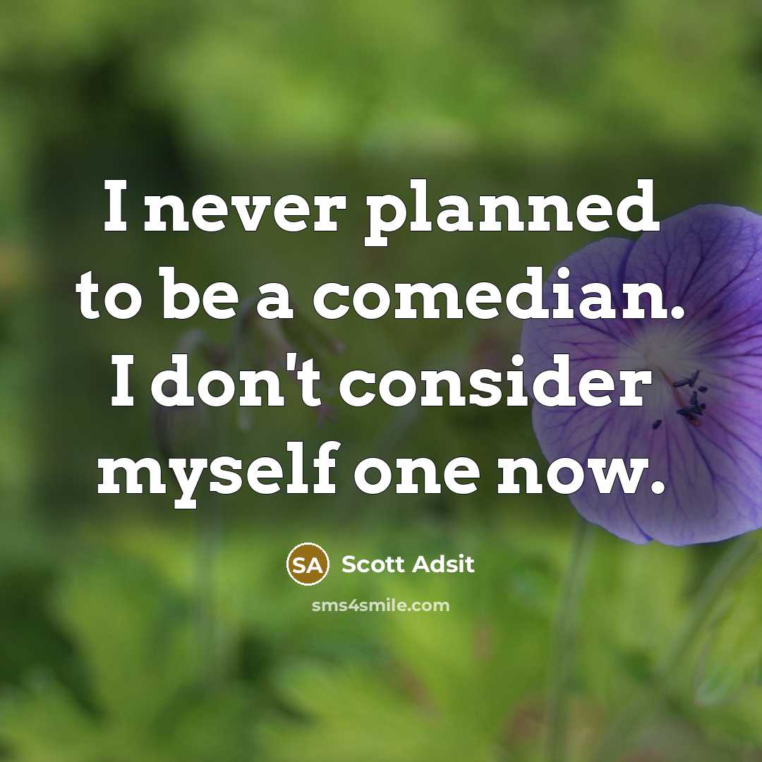 “I never planned to be a comedian. I don't consider myself one now.” quote by Scott Adsit