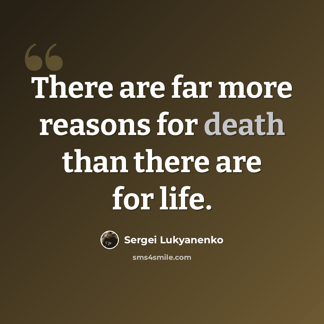 “There are far more reasons for death than there are for life.” quote by Sergei Lukyanenko