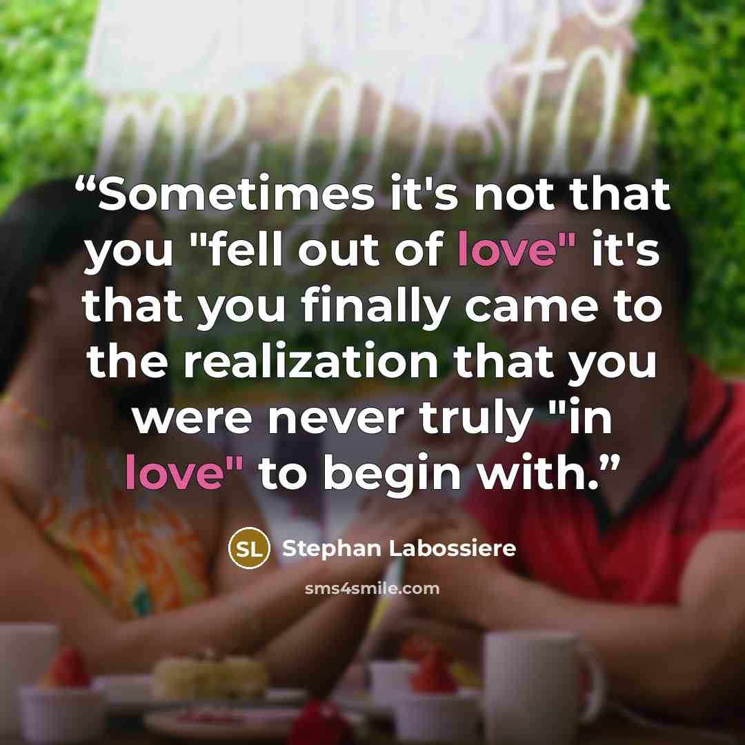 “Sometimes it's not that you "fell out of love" it's that you finally came to the realization that you were never truly "in love" to begin with.” quote by Stephan Labossiere